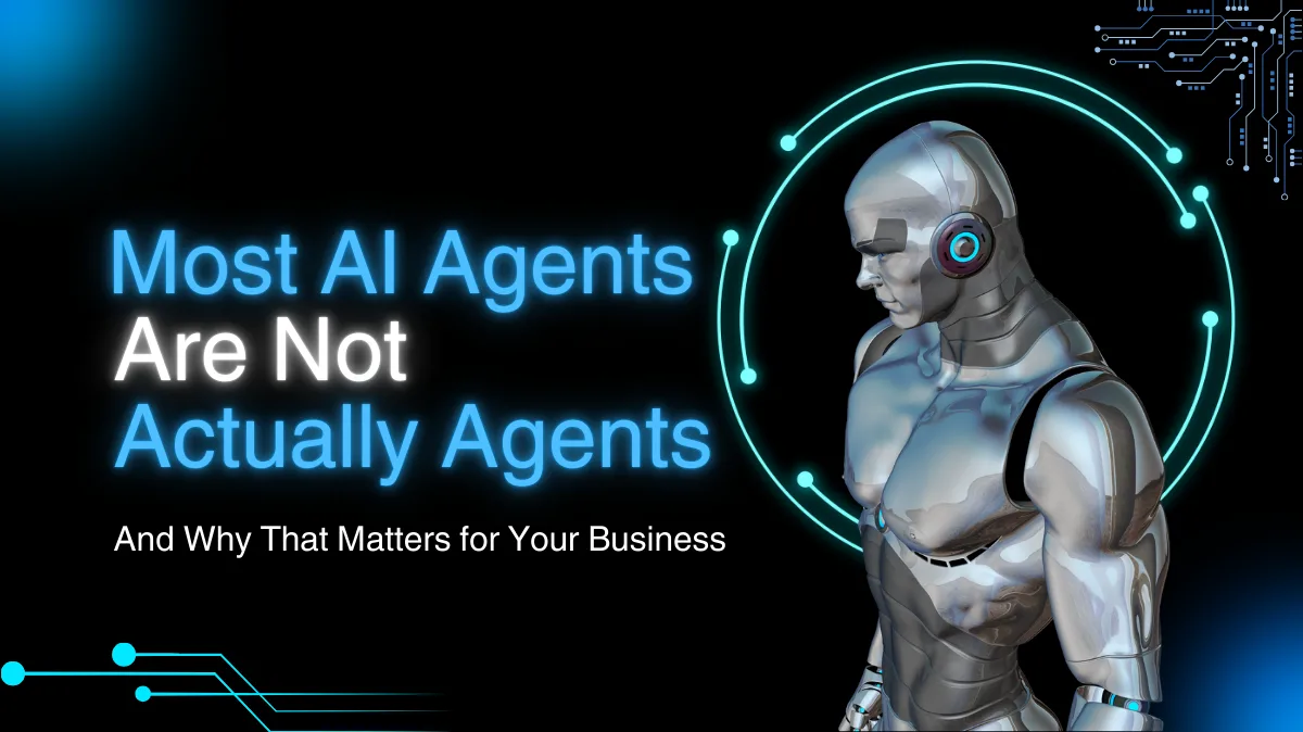 Most "AI Agents" Aren't Actually Agents — Why That Matters for Your Business