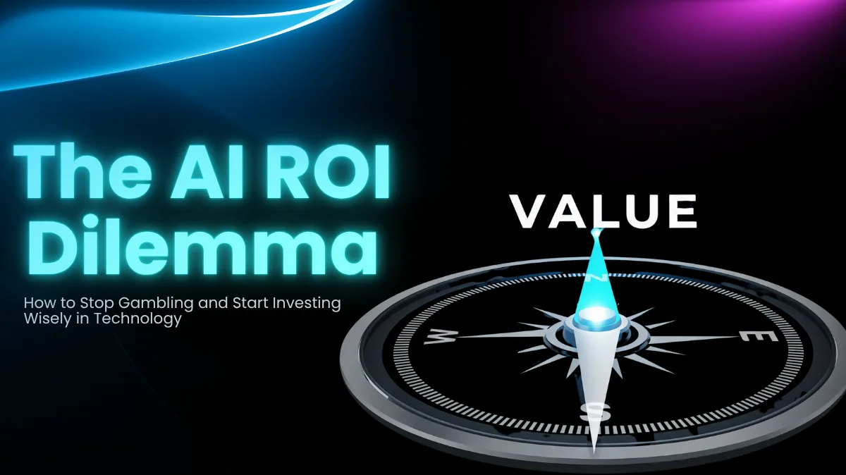 The AI ROI Dilemma: How to Stop Gambling and Start Investing Wisely in Technology