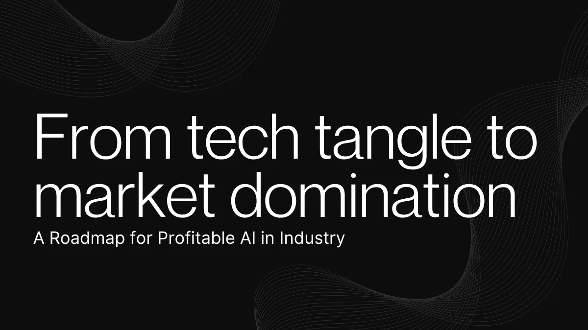 From Tech Tangle to Market Domination: A Roadmap for Profitable AI in Industry