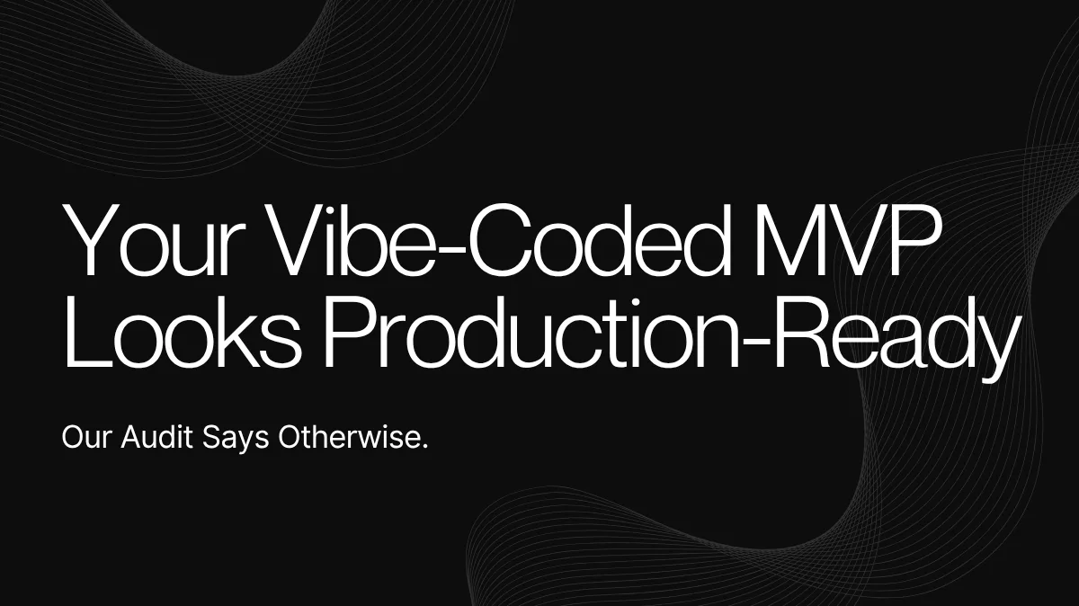 Your Vibe-Coded MVP Looks Production-Ready. Our Audit Says Otherwise.